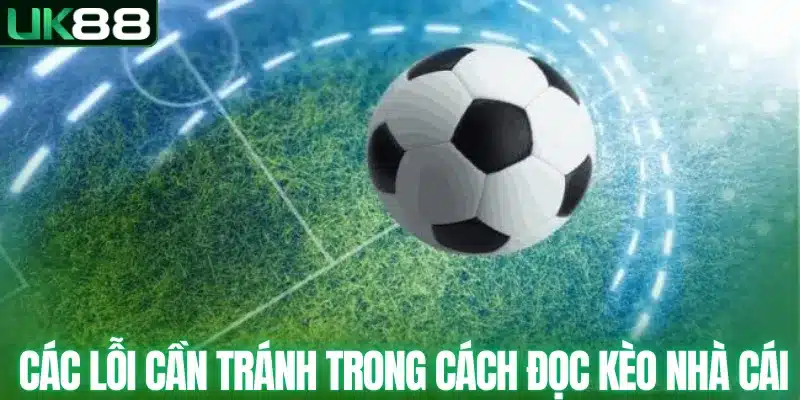 Các lỗi cần tránh trong cách đọc kèo nhà cái