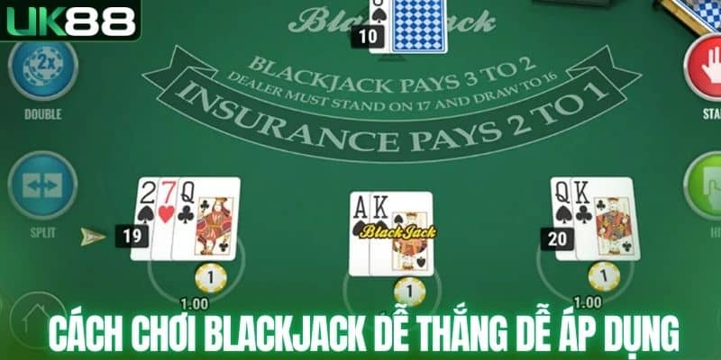 Cách chơi Blackjack dễ thắng dễ áp dụng thực chiến