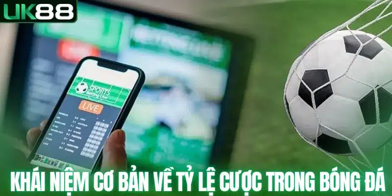 Khái niệm cơ bản về tỷ lệ cược trong bóng đá