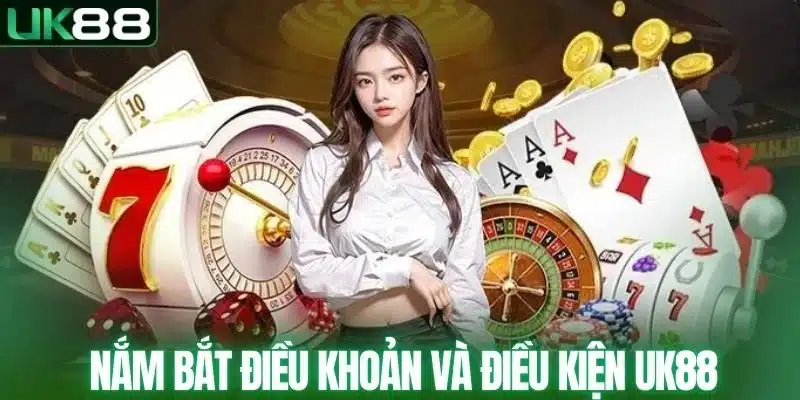 Nắm bắt điều khoản và điều kiện UK88