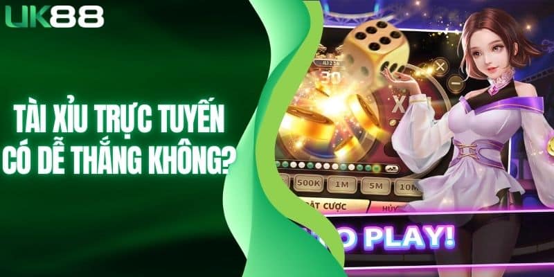 tài xỉu trực tuyến có dễ thắng không