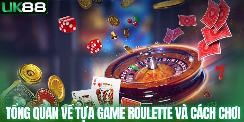 Tổng quan về tựa game Roulette và cách chơi